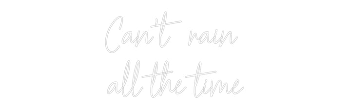 Customized Neon Sign: Can't rain 
...