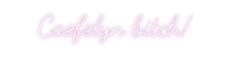Customized Neon Sign: Caefelyn bitch!