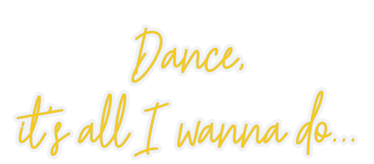 Customized Neon Sign: Dance,
it's ...